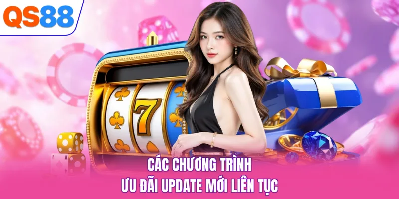 Các chương trình ưu đãi update mới liên tục 