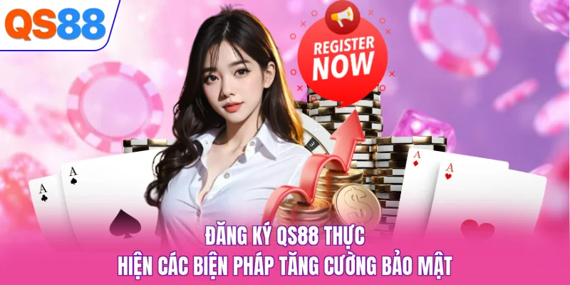 Đăng ký QS88 thực hiện các biện pháp tăng cường bảo mật